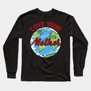 Earth day t shirt   love your mothe Long Sleeve T-Shirt